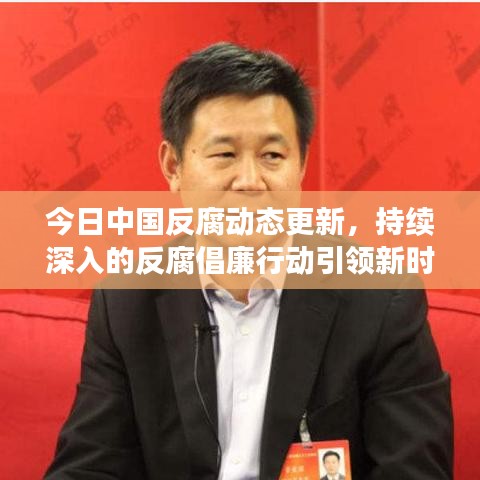 今日中国反腐动态更新，持续深入的反腐倡廉行动引领新时代