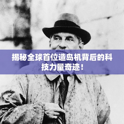 揭秘全球首位造岛机背后的科技力量奇迹！
