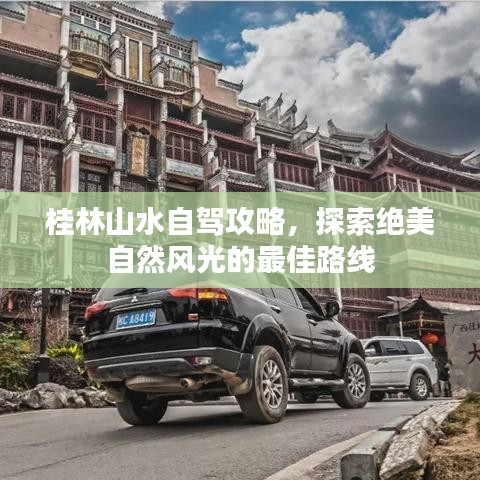 桂林山水自驾攻略，探索绝美自然风光的最佳路线
