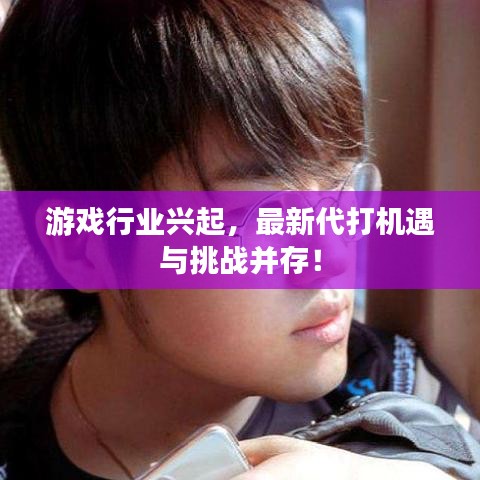 游戏行业兴起，最新代打机遇与挑战并存！