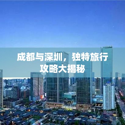 成都与深圳，独特旅行攻略大揭秘
