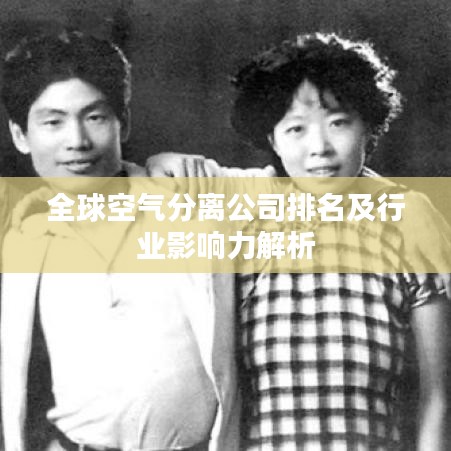 全球空气分离公司排名及行业影响力解析