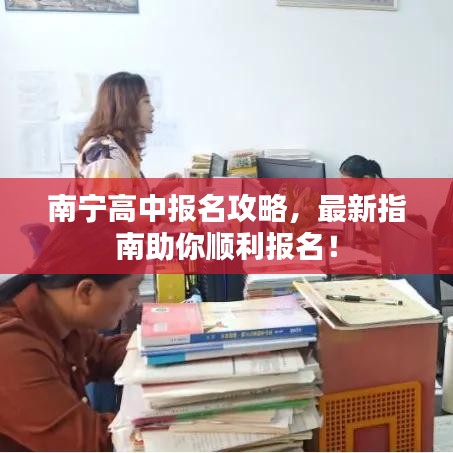 南宁高中报名攻略，最新指南助你顺利报名！