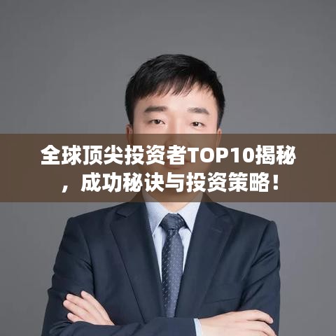 全球顶尖投资者TOP10揭秘，成功秘诀与投资策略！