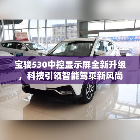 宝骏530中控显示屏全新升级，科技引领智能驾乘新风尚
