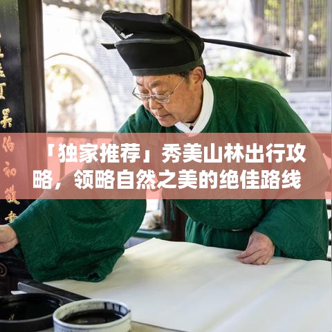「独家推荐」秀美山林出行攻略，领略自然之美的绝佳路线