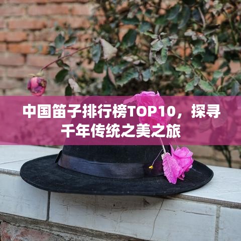 中国笛子排行榜TOP10，探寻千年传统之美之旅