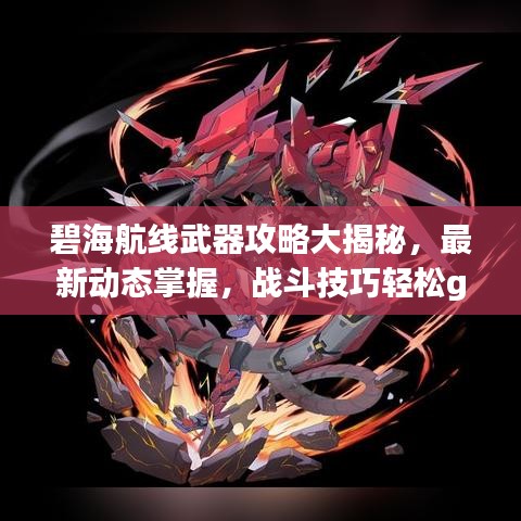 碧海航线武器攻略大揭秘，最新动态掌握，战斗技巧轻松get！
