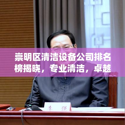 崇明区清洁设备公司排名榜揭晓，专业清洁，卓越品质引领行业新标杆！