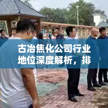 古冶焦化公司行业地位深度解析，排名背后的实力揭秘！