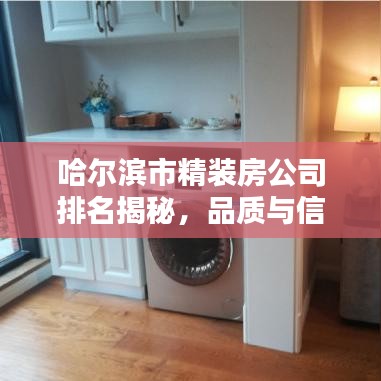 哈尔滨市精装房公司排名揭秘，品质与信誉的优选榜单