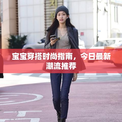 宝宝穿搭时尚指南，今日最新潮流推荐