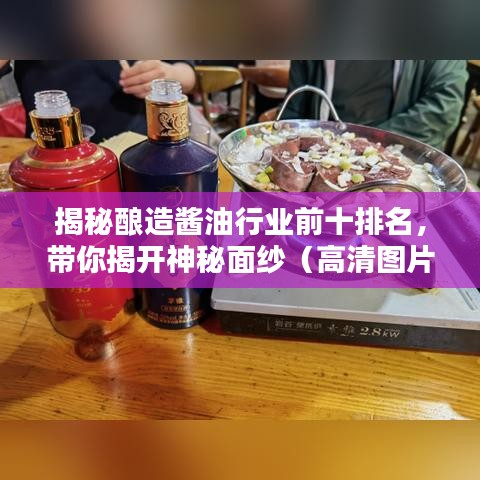 揭秘酿造酱油行业前十排名，带你揭开神秘面纱（高清图片一览）