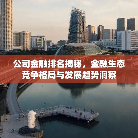 公司金融排名揭秘，金融生态竞争格局与发展趋势洞察