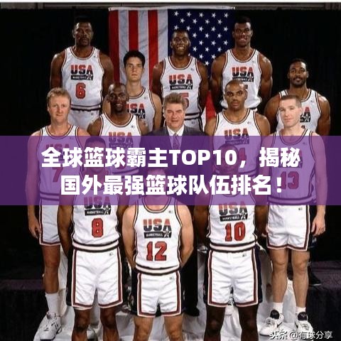 全球篮球霸主TOP10，揭秘国外最强篮球队伍排名！