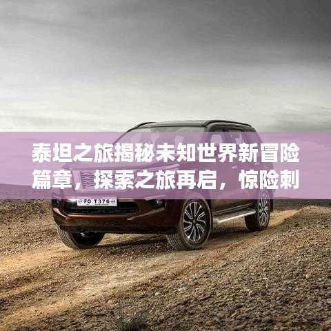 泰坦之旅揭秘未知世界新冒险篇章，探索之旅再启，惊险刺激等你来挑战！