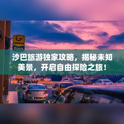 沙巴旅游独家攻略，揭秘未知美景，开启自由探险之旅！