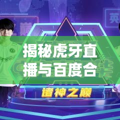揭秘虎牙直播与百度合作，共创极致直播体验新篇章！