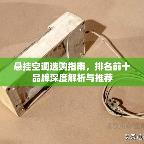悬挂空调选购指南，排名前十品牌深度解析与推荐