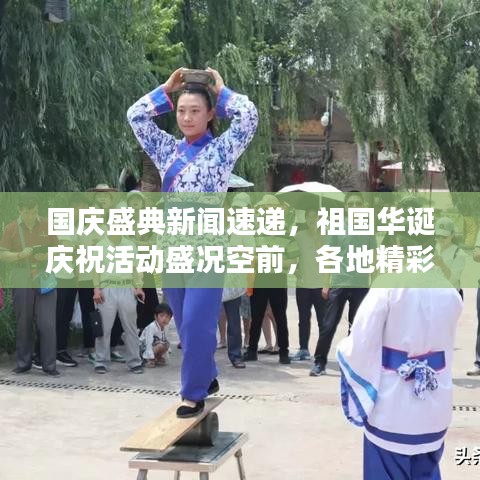 国庆盛典新闻速递，祖国华诞庆祝活动盛况空前，各地精彩活动抢先看！