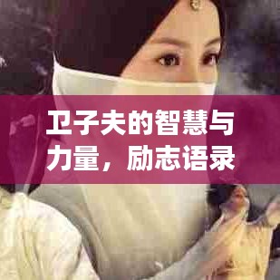 卫子夫的智慧与力量，励志语录展现古代女性的风采