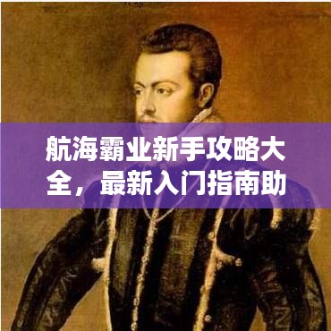 航海霸业新手攻略大全，最新入门指南助你起航！