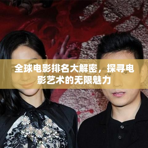 全球电影排名大解密，探寻电影艺术的无限魅力