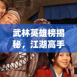 武林英雄榜揭秘，江湖高手排名探秘