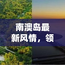 南澳岛最新风情，领略南国魅力今日风光无限！