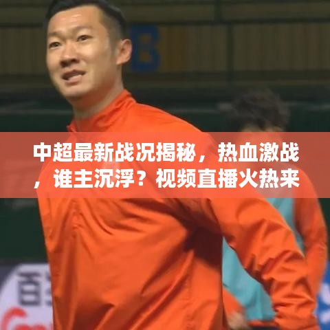 中超最新战况揭秘，热血激战，谁主沉浮？视频直播火热来袭！