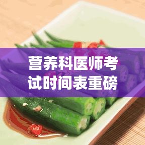 营养科医师考试时间表重磅更新，最新考试时间一览表公布！