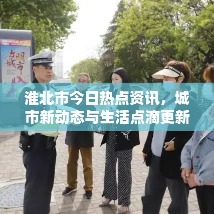 淮北市今日热点资讯，城市新动态与生活点滴更新速递
