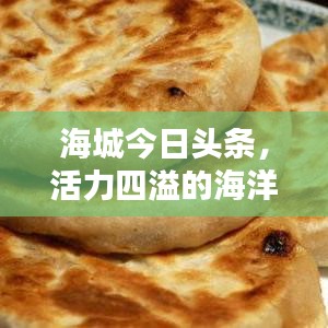 海城今日头条，活力四溢的海洋之城最新资讯报道