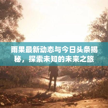 雨果最新动态与今日头条揭秘，探索未知的未来之旅