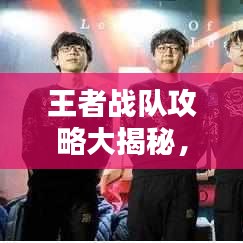 王者战队攻略大揭秘，成为顶尖战队的必胜秘诀！