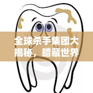 全球杀手集团大揭秘，暗藏世界的致命力量排名榜单揭晓