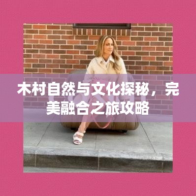 木村自然与文化探秘，完美融合之旅攻略