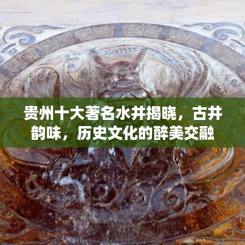 贵州十大著名水井揭晓，古井韵味，历史文化的醉美交融