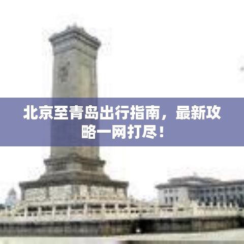 北京至青岛出行指南，最新攻略一网打尽！