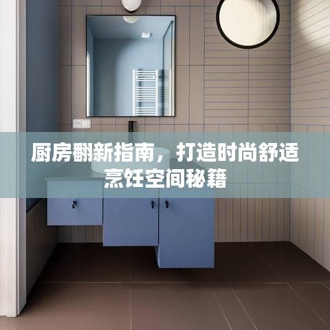 厨房翻新指南，打造时尚舒适烹饪空间秘籍