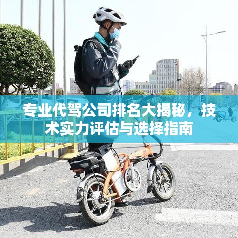 专业代驾公司排名大揭秘，技术实力评估与选择指南