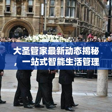 大圣管家最新动态揭秘，一站式智能生活管理突破与口子更新