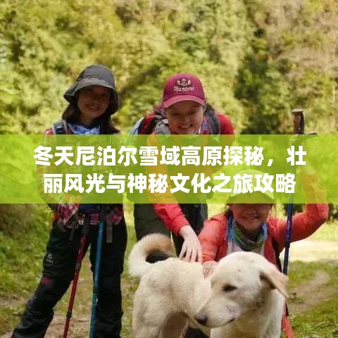 冬天尼泊尔雪域高原探秘，壮丽风光与神秘文化之旅攻略