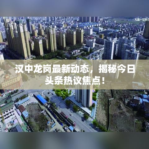 汉中龙岗最新动态，揭秘今日头条热议焦点！