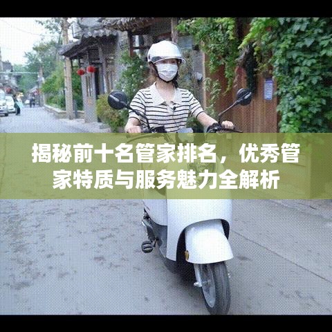 揭秘前十名管家排名，优秀管家特质与服务魅力全解析