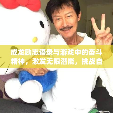 成龙励志语录与游戏中的奋斗精神，激发无限潜能，挑战自我极限