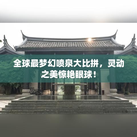 全球最梦幻喷泉大比拼，灵动之美惊艳眼球！