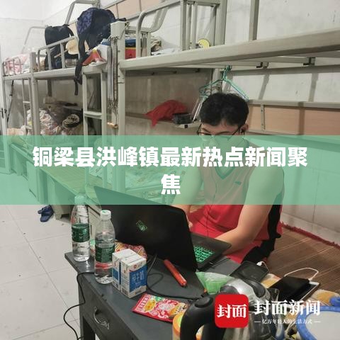 铜梁县洪峰镇最新热点新闻聚焦