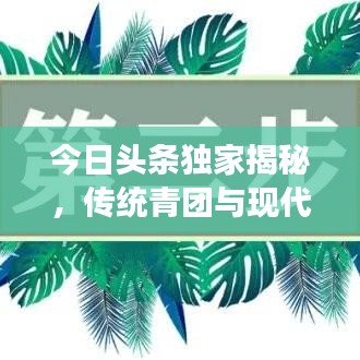 今日头条独家揭秘，传统青团与现代美食融合的创新之旅
