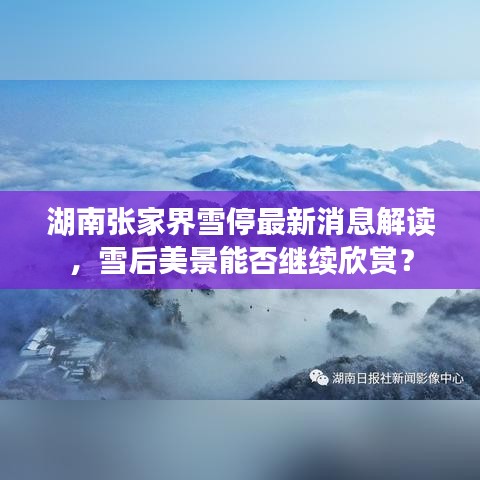 湖南张家界雪停最新消息解读，雪后美景能否继续欣赏？